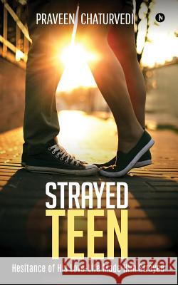 Strayed Teen: Hesitance of His Love-Life Made Him Strayed Praveen Chaturvedi 9781642496864 Notion Press, Inc. - książka