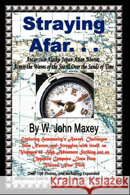 Straying Afar: Antarctica-Alaska-Japan-Asian Siberia; Across the Waves of the Sea & Over the Sands of Time Maxey, W. John 9781403315106 Authorhouse - książka