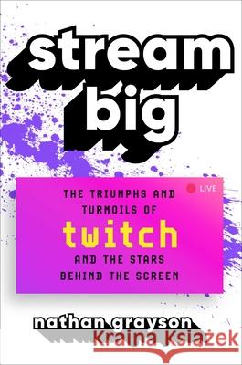 Stream Big: The Triumphs and Turmoils of Twitch and the Stars Behind the Screen Nathan Grayson 9781982156763 Atria Books - książka