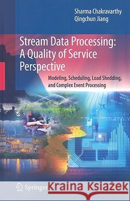 Stream Data Processing: A Quality of Service Perspective: Modeling, Scheduling, Load Shedding, and Complex Event Processing Chakravarthy, Sharma 9780387710020 Springer - książka