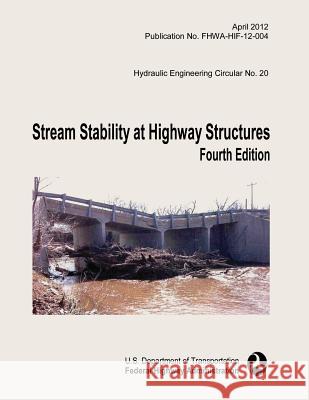 Stream Stability at Highway Structures: Fourth Edition U. S. Department of Transportation Federal Highway Administration 9781508680826 Createspace - książka