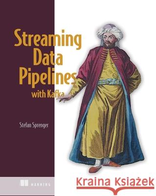 Streaming Data Pipelines with Apache Kafka Stefan Sprenger 9781633437012 Manning Publications - książka