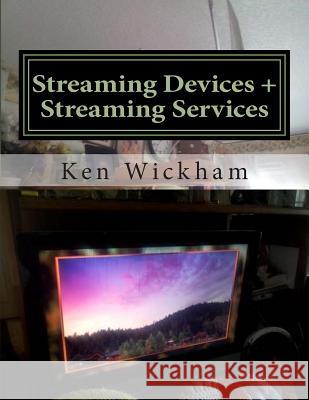 Streaming Devices + Streaming Services: Reviews, comparisons, and step-by-step instructions Wickham, Ken 9781511833684 Createspace - książka