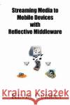 Streaming Media To Mobile Devices with Reflective Middleware: The Chameleon Framework Kevin Curran 9781594576652 Booksurge Publishing