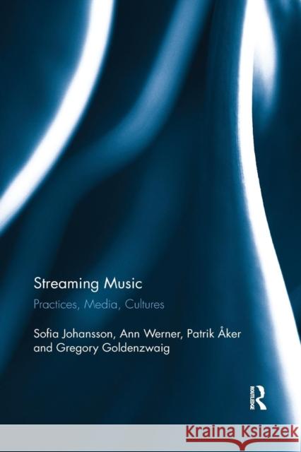 Streaming Music: Practices, Media, Cultures Sofia Johansson Ann Werner Patrik Aker 9780367208059 Routledge - książka