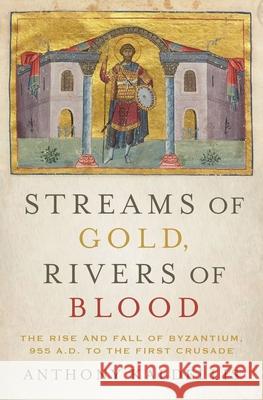 Streams of Gold, Rivers of Blood: The Rise and Fall of Byzantium, 955 A.D. to the First Crusade Anthony Kaldellis 9780190253226 Oxford University Press, USA - książka