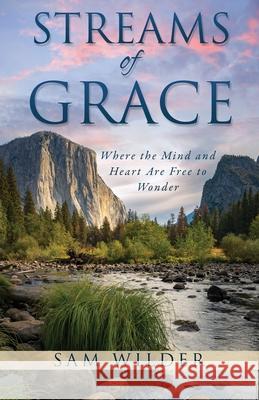 Streams of Grace: Where the Mind and Heart Are Free to Wonder Sam Wilder 9781631294471 Xulon Press - książka