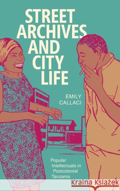Street Archives and City Life: Popular Intellectuals in Postcolonial Tanzania Emily Callaci 9780822369844 Duke University Press - książka