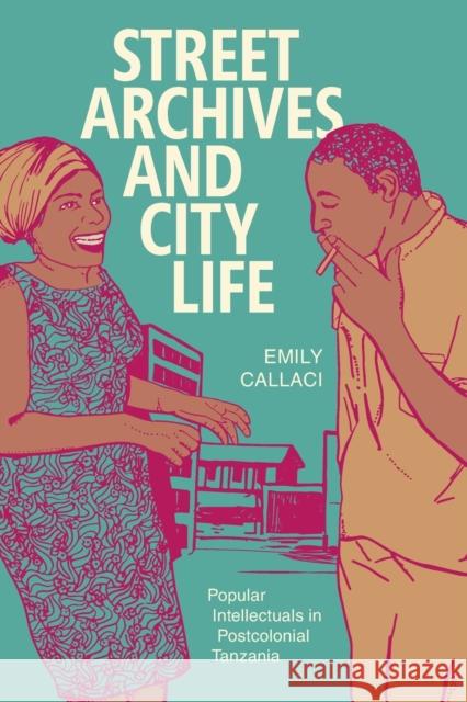 Street Archives and City Life: Popular Intellectuals in Postcolonial Tanzania Emily Callaci 9780822369912 Duke University Press - książka