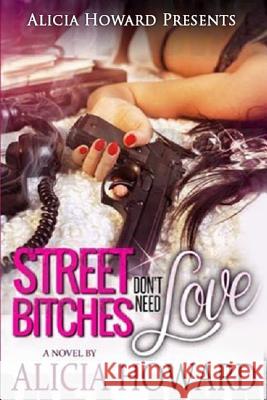 Street Bitches Don't Need Love Alicia Howard 9781534604117 Createspace Independent Publishing Platform - książka