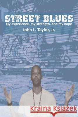 Street Blues: My Experience, My Strength, and My Hope Taylor, John L., Jr. 9781477121399 Xlibris Corporation - książka