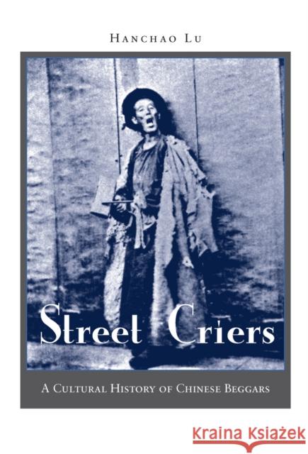 Street Criers: A Cultural History of Chinese Beggars Lu, Hanchao 9780804751483 Stanford University Press - książka