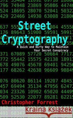 Street Cryptography: A Quick and Dirty Way to Maintain Your Secret Conspiracy Christopher Forrest 9781478210153 Createspace Independent Publishing Platform - książka