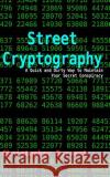Street Cryptography: A Quick and Dirty Way to Maintain Your Secret Conspiracy Christopher Forrest 9781478210153 Createspace Independent Publishing Platform