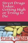 Street Drugs Today; Getting High or Trying to Die Lavoy Allison 9781070363738 Independently Published
