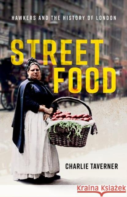 Street Food: Hawkers and the History of London Taverner, Charlie 9780192846945 Oxford University Press - książka