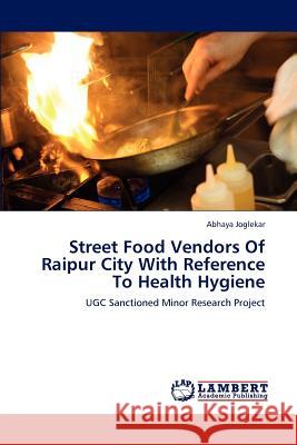 Street Food Vendors of Raipur City with Reference to Health Hygiene Abhaya Joglekar 9783659234262 LAP Lambert Academic Publishing - książka