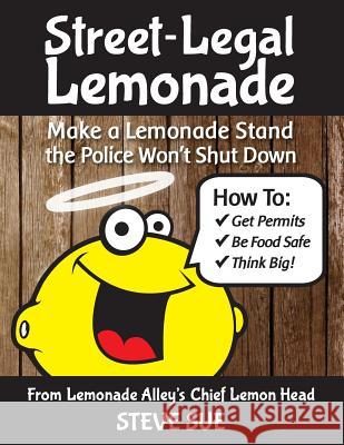Street-Legal Lemonade: Create an Awesome Lemonade Stand that Won't Get Shut Down Sue, Steve 9781517406202 Createspace - książka