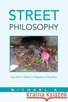 Street Philosophy: You Don't Need a Degree to Breathe A, Michael 9781469146270 Xlibris Corporation - książka