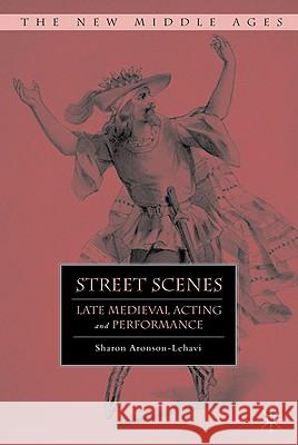 Street Scenes: Late Medieval Acting and Performance Aronson-Lehavi, S. 9780230606654 Palgrave MacMillan - książka