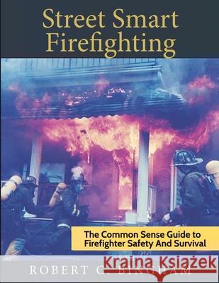 street smart firefighting: the common sense guide to firefighter safety and survival Bingham, Robert C. 9781496049551 Createspace Independent Publishing Platform - książka