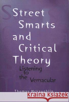 Street Smarts and Critical Theory Street Smarts and Critical Theory Street Smarts and Critical Theory: Listening to the Vernacular Listening to the Ve Thomas McLaughlin 9780299151706 University of Wisconsin Press - książka