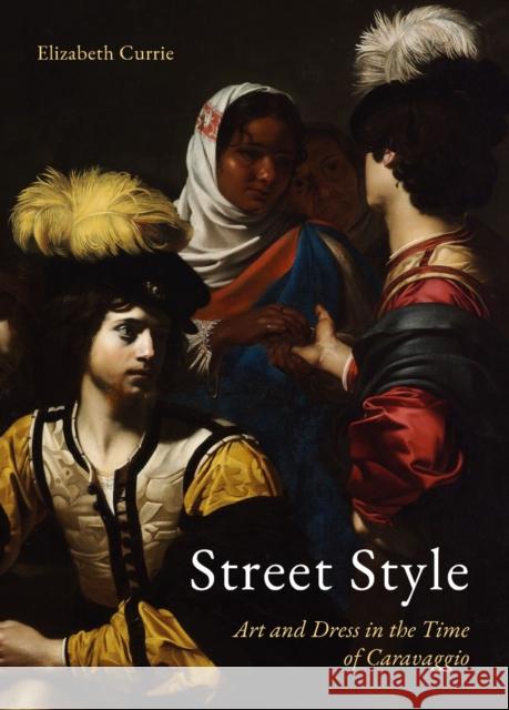 Street Style: Art and Dress in the Time of Caravaggio Elizabeth Currie 9781836390855 Reaktion Books - książka