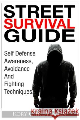 Street Survival Guide: Self Defense Awareness, Avoidance And Fighting Techniques Christensen, Rory 9781494816780 Createspace - książka