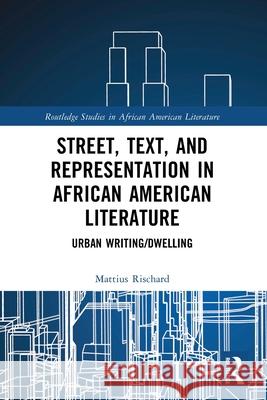 Street, Text, and Representation in African American Literature: Urban Writing/Dwelling Mattius Rischard 9781032457178 Routledge - książka
