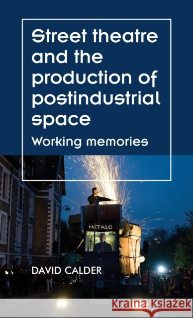 Street theatre and the production of postindustrial space: Working memories Calder, David 9781526121592 Manchester University Press - książka