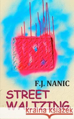Street Waltzing F. J. Nanic 9781482780062 Createspace - książka