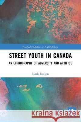 Street Youth in Canada: An Ethnography of Adversity and Artifice Mark S. Dolson 9781032515984 Routledge - książka