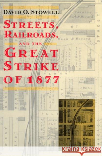 Streets, Railroads, and the Great Strike of 1877 David O. Stowell 9780226776699 University of Chicago Press - książka