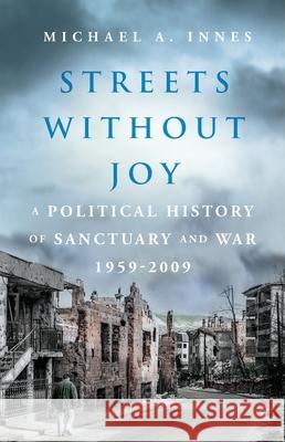 Streets Without Joy: A Political History of Sanctuary and War, 1959-2009 Michael a. Innes 9780197567128 Oxford University Press, USA - książka