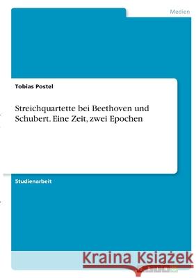 Streichquartette bei Beethoven und Schubert. Eine Zeit, zwei Epochen Tobias Postel 9783346414885 Grin Verlag - książka