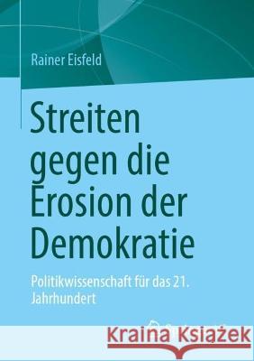 Streiten Gegen Die Erosion Der Demokratie: Politikwissenschaft Für Das 21. Jahrhundert Eisfeld, Rainer 9789811987878 Springer vs - książka