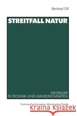 Streitfall Natur: Weltbilder in Technik- Und Umweltkonflikten Gill, Bernhard 9783531138381 Vs Verlag Fur Sozialwissenschaften - książka