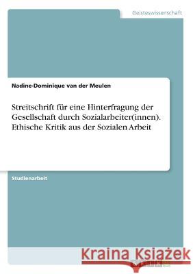 Streitschrift für eine Hinterfragung der Gesellschaft durch Sozialarbeiter(innen). Ethische Kritik aus der Sozialen Arbeit Nadine-Dominique Va 9783668644328 Grin Verlag - książka