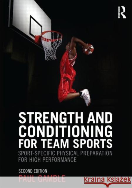 Strength and Conditioning for Team Sports: Sport-Specific Physical Preparation for High Performance, Second Edition Gamble, Paul 9780415637930 Taylor & Francis Ltd - książka