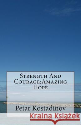 Strength And Courage: Amazing Hope Petar Kostadinov 9781468128840 Createspace Independent Publishing Platform - książka