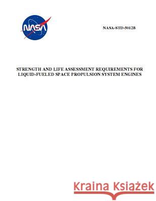 Strength and Life Assessment Requirements for Liquid-Fueled Space Propulsion System Engines: Nasa-Std-5012b NASA 9781795584951 Independently Published - książka