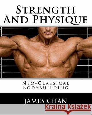 Strength And Physique: Neo-Classical Bodybuilding Chan, James 9781440458880 Createspace - książka