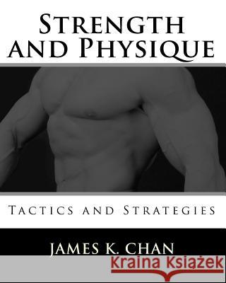 Strength and Physique: Tactics and Strategies James K. Chan 9781448644407 Createspace - książka