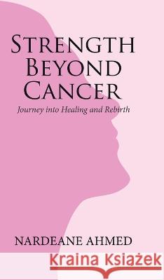 Strength Beyond Cancer: Journey into Healing and Rebirth Nardeane Ahmed   9780228880257 Tellwell Talent - książka