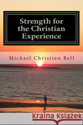 Strength for the Christian Experience: Advice and encouragement to assist Believers in the walk of faith Bell, Michael Christian 9781490310749 Createspace - książka