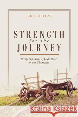 Strength for the Journey: Weekly Reflections of God's Power in our Weaknesses Ifonia Jean 9781512751826 WestBow Press - książka
