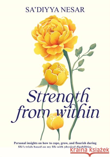 Strength from Within: Personal insights on how to cope, grow, and flourish during life’s trials based on my life with physical disabilities Saâ€™diyya Nesar 9781847742230 Kube Publishing Ltd - książka