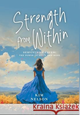 Strength From Within: Surviving Cancer: The Power of Gifts and Hope Kim Nelson Michelle Peach 9781039197053 FriesenPress - książka