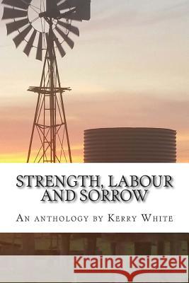 Strength, labour and sorrow: Poems and other writings by Kerry White celebrating 70 years White, Kerry 9780994281418 Self-Published - książka