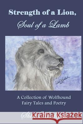 Strength of a Lion, Soul of a Lamb: A Collection of Wolfhound Fairy Tales and Poetry Shirl Knobloch 9780997475203 Shirl Knobloch - książka